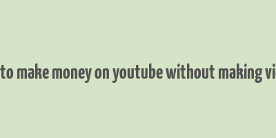 how to make money on youtube without making videos