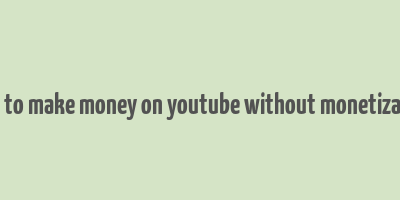 how to make money on youtube without monetization