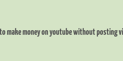 how to make money on youtube without posting videos