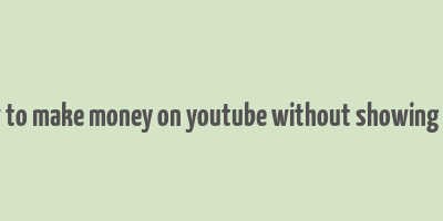 how to make money on youtube without showing face