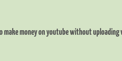 how to make money on youtube without uploading videos