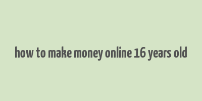 how to make money online 16 years old