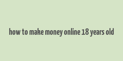 how to make money online 18 years old