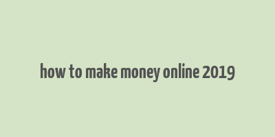 how to make money online 2019