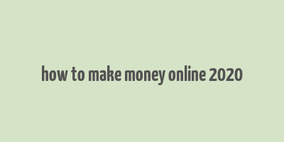 how to make money online 2020