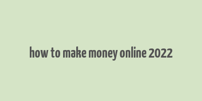 how to make money online 2022