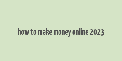 how to make money online 2023