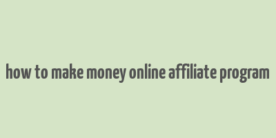 how to make money online affiliate program