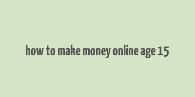 how to make money online age 15