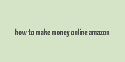 how to make money online amazon