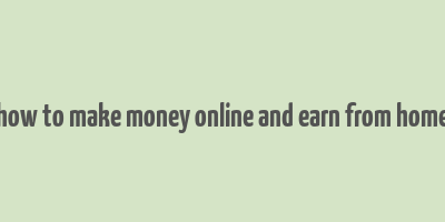 how to make money online and earn from home