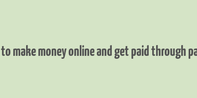 how to make money online and get paid through paypal