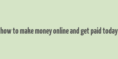 how to make money online and get paid today