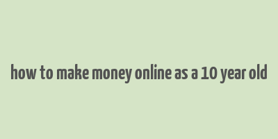 how to make money online as a 10 year old