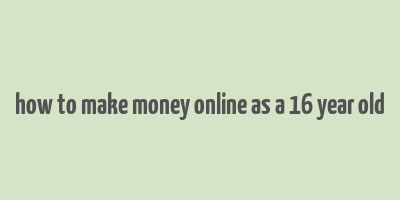 how to make money online as a 16 year old