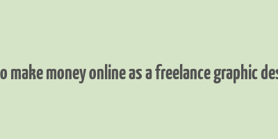 how to make money online as a freelance graphic designer