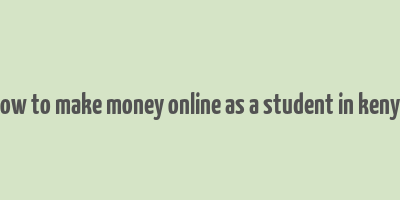 how to make money online as a student in kenya