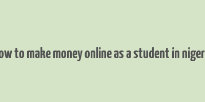 how to make money online as a student in nigeria