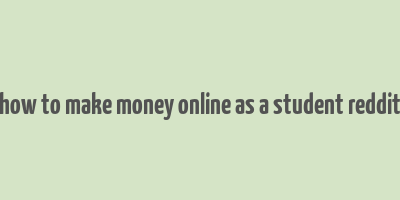 how to make money online as a student reddit