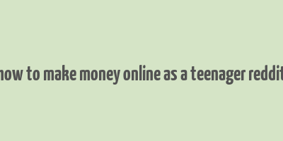 how to make money online as a teenager reddit