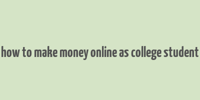 how to make money online as college student