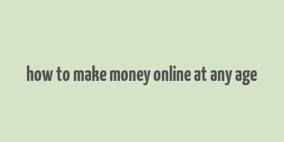 how to make money online at any age