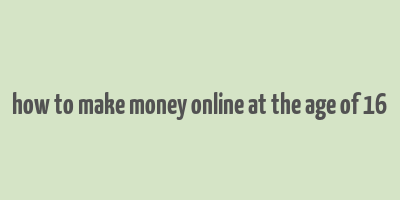 how to make money online at the age of 16