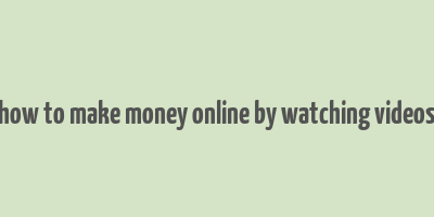 how to make money online by watching videos