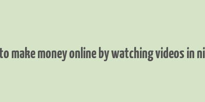 how to make money online by watching videos in nigeria