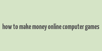 how to make money online computer games