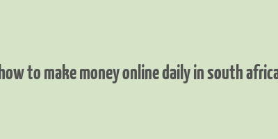 how to make money online daily in south africa