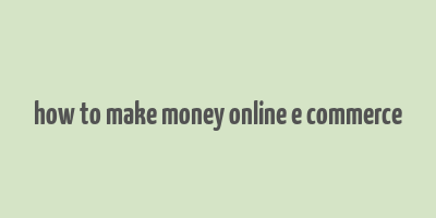 how to make money online e commerce