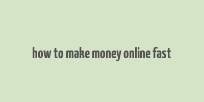 how to make money online fast