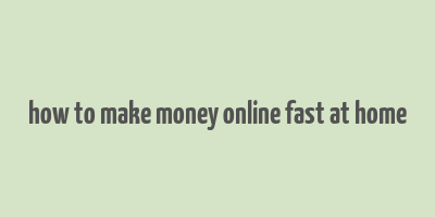 how to make money online fast at home