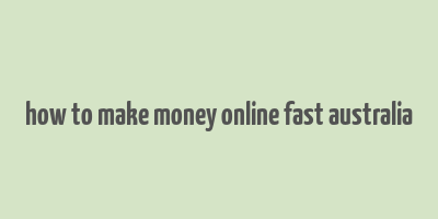 how to make money online fast australia