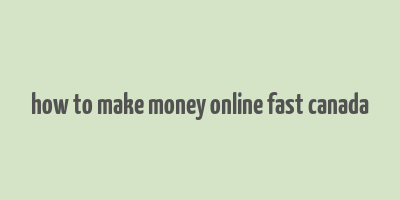 how to make money online fast canada