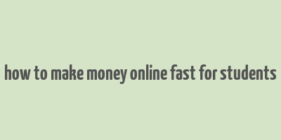 how to make money online fast for students