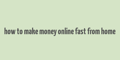 how to make money online fast from home