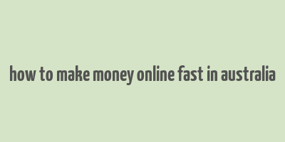 how to make money online fast in australia