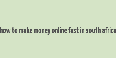 how to make money online fast in south africa