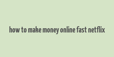 how to make money online fast netflix