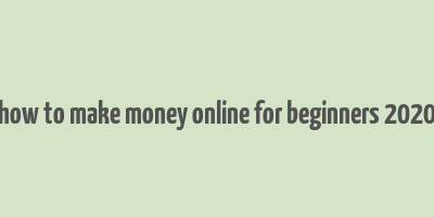 how to make money online for beginners 2020