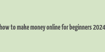 how to make money online for beginners 2024