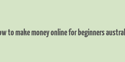 how to make money online for beginners australia