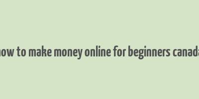 how to make money online for beginners canada