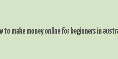 how to make money online for beginners in australia