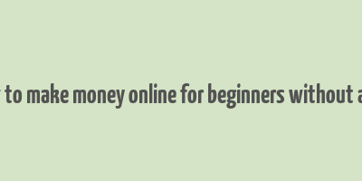 how to make money online for beginners without a job