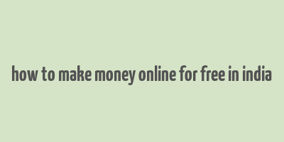 how to make money online for free in india