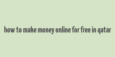 how to make money online for free in qatar