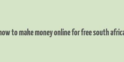 how to make money online for free south africa